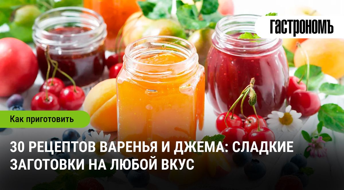 Сладкие секреты: 30 рецептов варенья и джема для заготовок на зиму